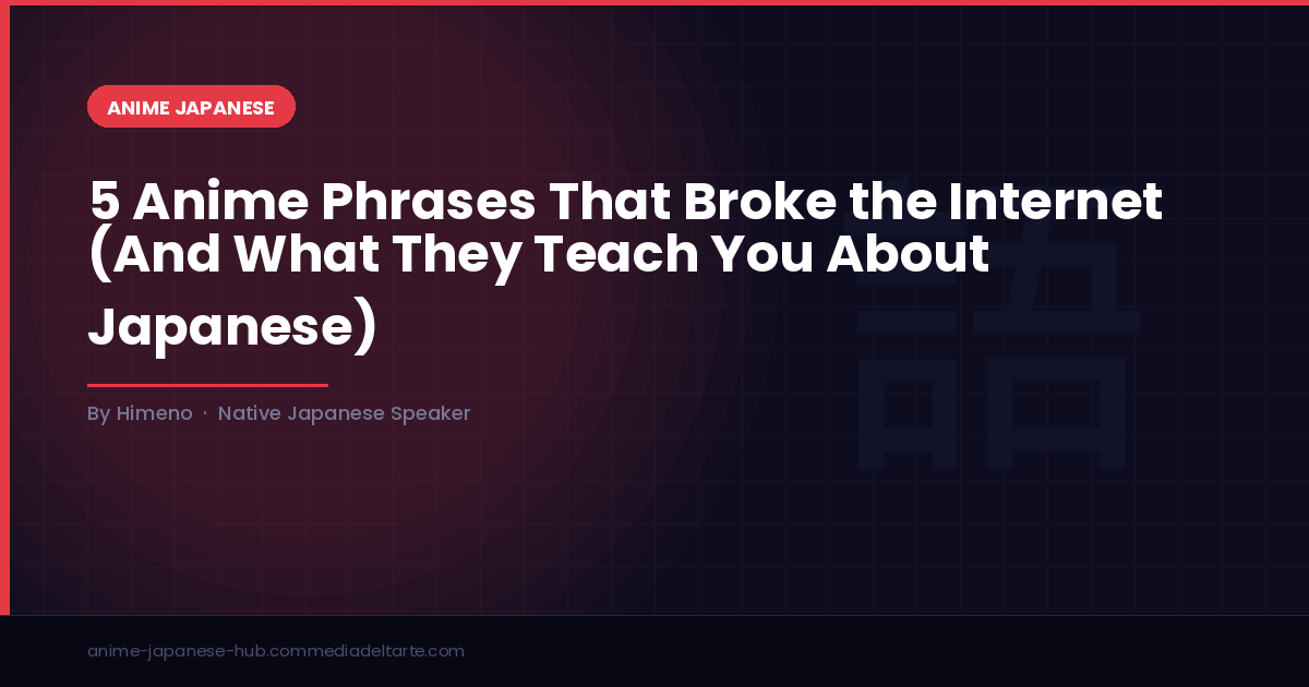 5 Anime Phrases That Broke the Internet (And What They Teach You About Japanese)